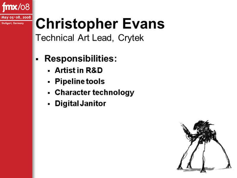 Christopher Evans Technical Art Lead, Crytek Responsibilities: Artist in R&D Pipeline tools Character technology